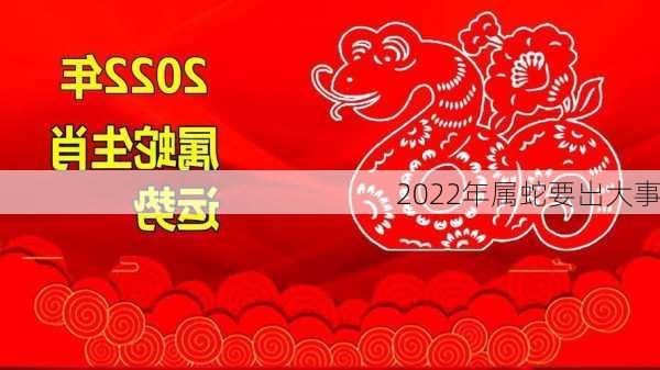 2022年属蛇要出大事