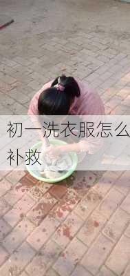 初一洗衣服怎么补救