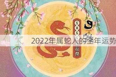 2022年属蛇人的全年运势