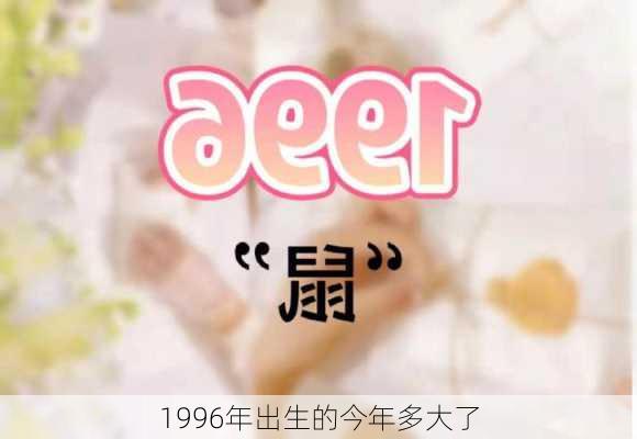 1996年出生的今年多大了