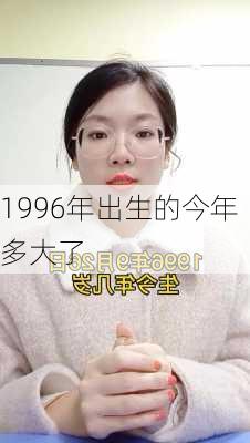 1996年出生的今年多大了