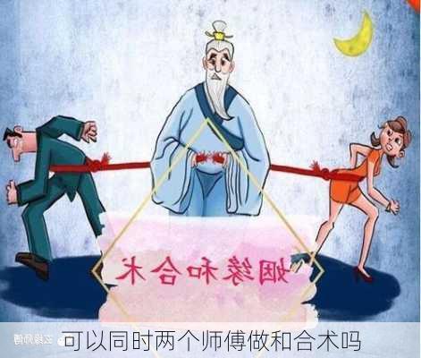 可以同时两个师傅做和合术吗