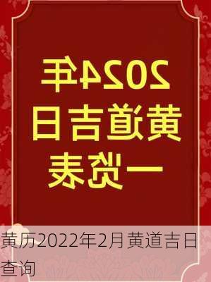 黄历2022年2月黄道吉日查询