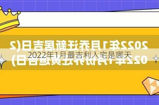 2022年1月最吉利入宅是哪天