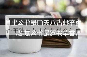 香车独占八天门是什么生肖