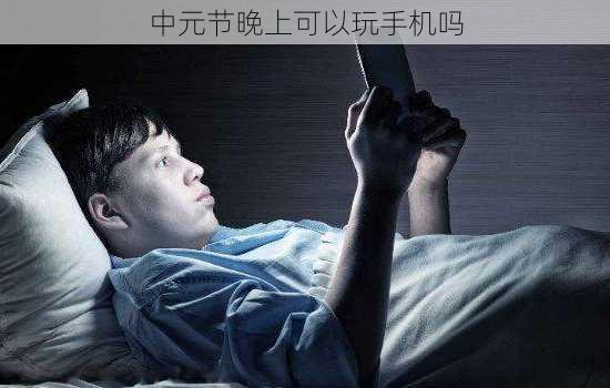 中元节晚上可以玩手机吗