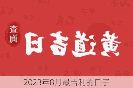 2023年8月最吉利的日子