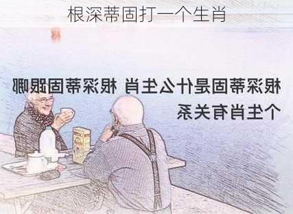 根深蒂固打一个生肖