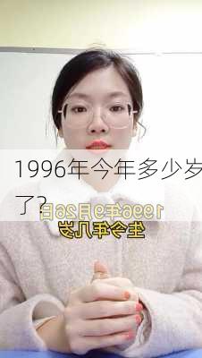 1996年今年多少岁了?