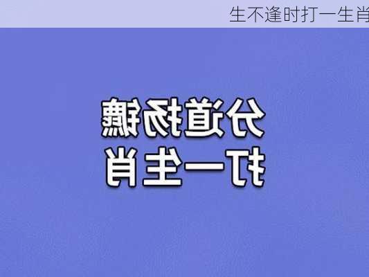 生不逢时打一生肖